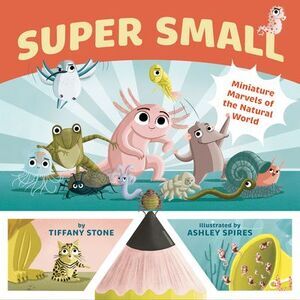 Super Small: Miniature Marvels of the Natural World -- Tiffany Stone